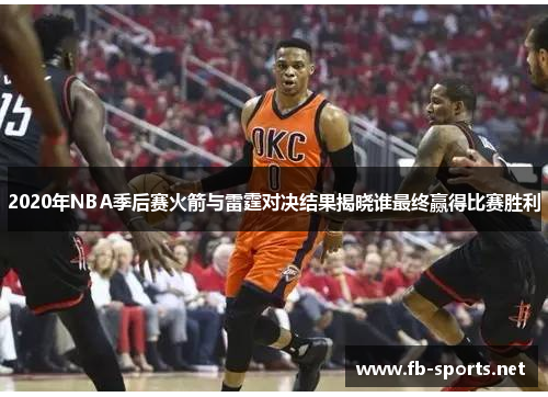 2020年NBA季后赛火箭与雷霆对决结果揭晓谁最终赢得比赛胜利