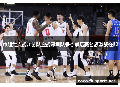 中超焦点战江苏队迎战深圳队争夺季后赛名额激战在即
